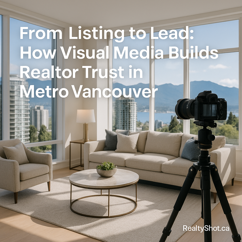 From Listing to Lead: How Visual Media Builds Realtor Trust in Metro Vancouver
